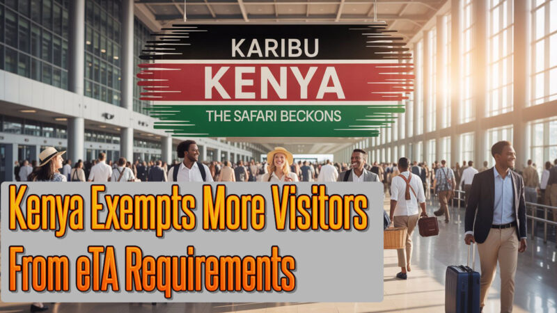 Kenya Exempts More Visitors From eTA Requirements