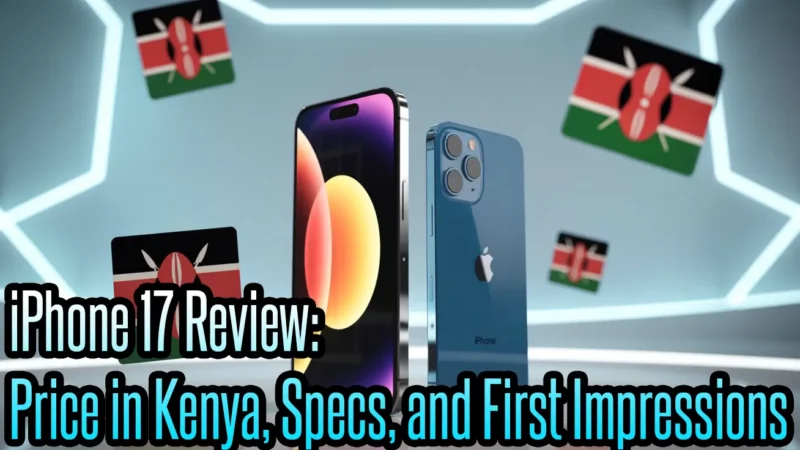 iPhone 17 Review: Price in Kenya, Specs, and First Impressions